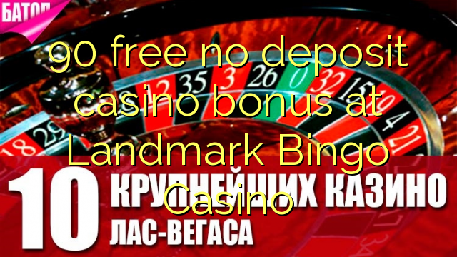 90 free no deposit casino bonus at Landmark Bingo Casino