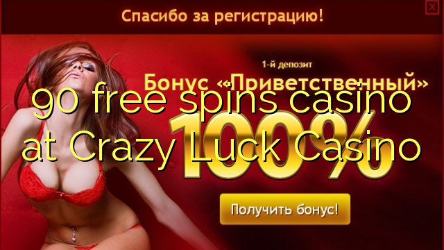 90 lirë vishet kazino në Crazy Luck Casino