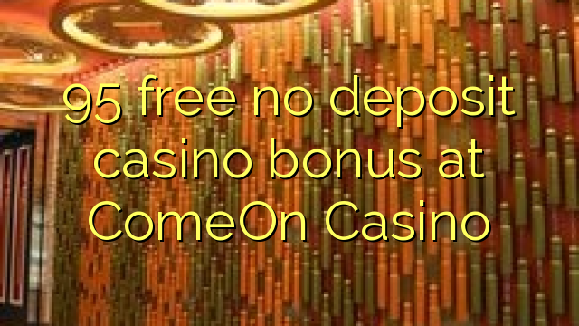 ComeOn Casino hech depozit kazino bonus ozod 95