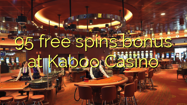95 senza spins Bonus à Kaboo Casino