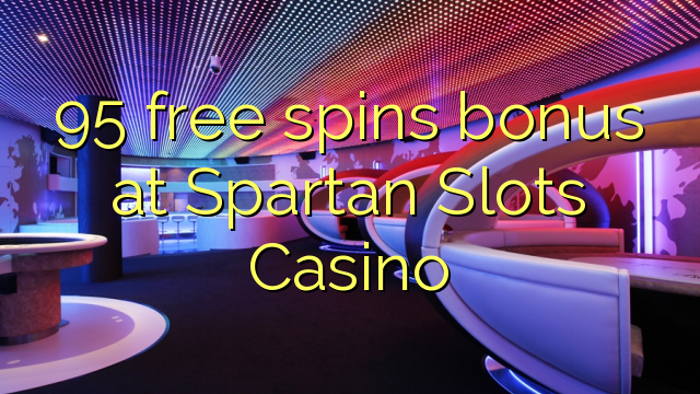95 free spins bonus at Spartan Slots Casino