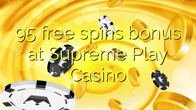 Bonus za 95 besplatno pokreće bonus na Vrhovnom Play Casino-u