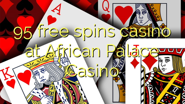 95 gratis spinn casino på African Palace Casino