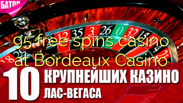 95 безплатни завъртания казино в Бордо Казино