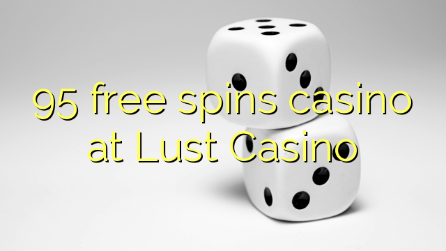 95 free spins casino at Lust Casino