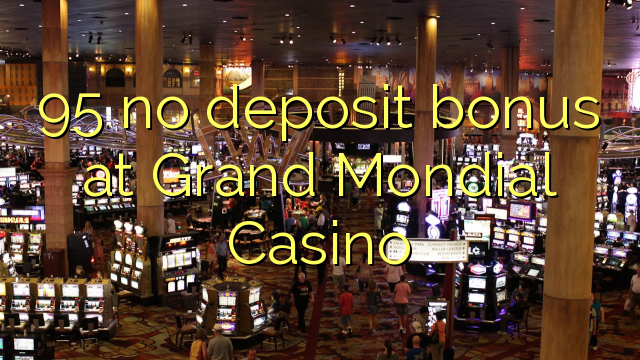 95 no deposit bonus at Grand Mondial Casino