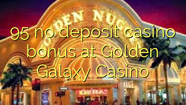 95 no deposit casino bonus at Golden Galaxy Casino