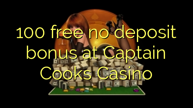 100 ฟรีไม่มีเงินฝากโบนัสที่ Captain Cooks Casino