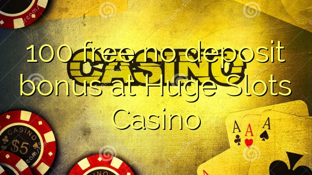 100 free no deposit bonus at Huge Slots Casino