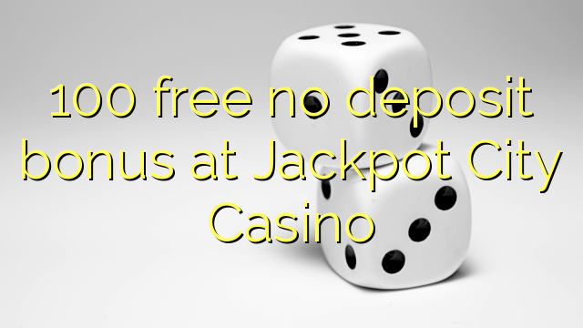 100 free no deposit bonus at Jackpot City Casino