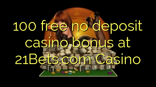 100 free no deposit casino bonus at 21Bets.com Casino