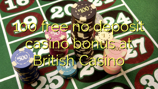 100 free no deposit casino bonus at British Casino