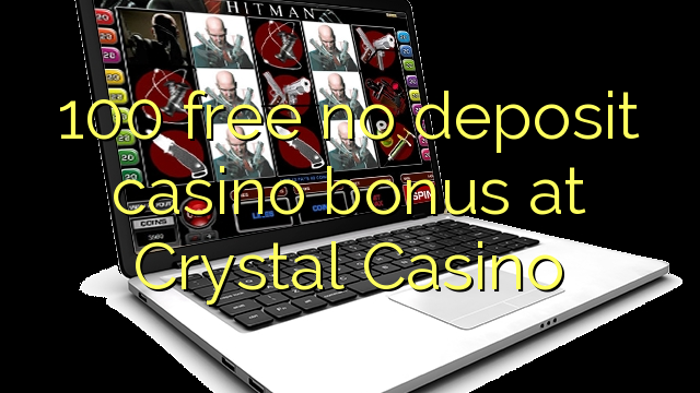 100 pa asnjë bonus depozitash për kazino në Crystal Casino