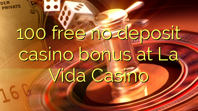 100 libirari ùn Bonus accontu Casinò à La Vida Casino