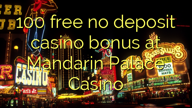 100 free no deposit casino bonus at Mandarin Palace Casino