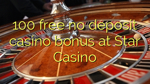 100 ilmaiseksi talletusta casino bonus Star Casino