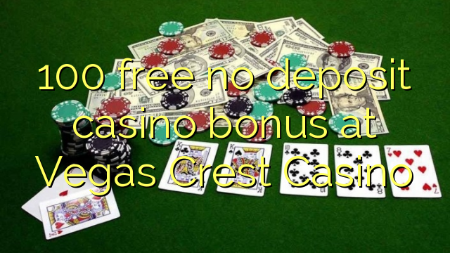 100 free no deposit casino bonus at Vegas Crest Casino