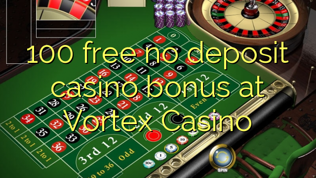 100 free no deposit casino bonus at Vortex Casino