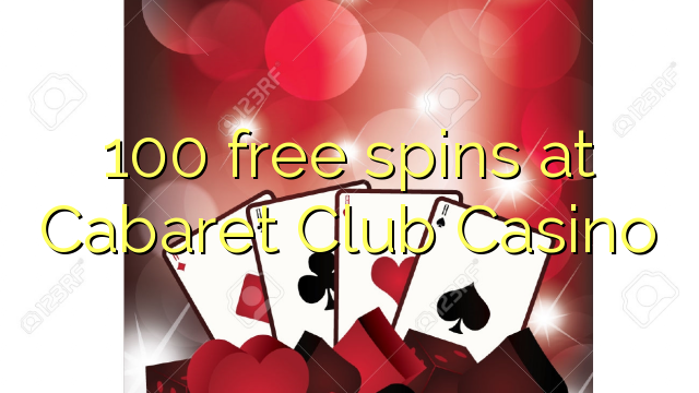 100 free spins at Cabaret Club Casino