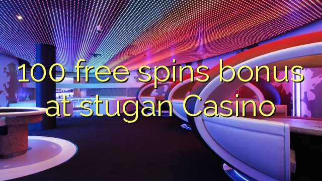 100 free spins bonus at stugan Casino