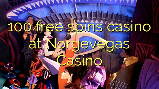 100 free spins casino at Norgevegas Casino