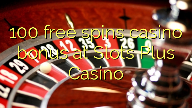 100 free spins casino bonus at Slots Plus Casino