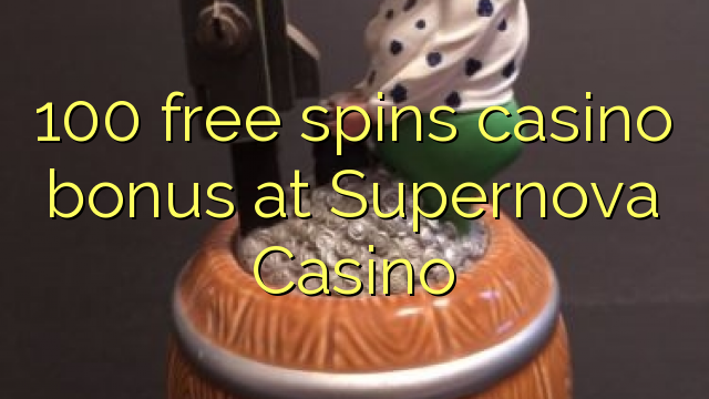100 free spins casino bonus at Supernova Casino