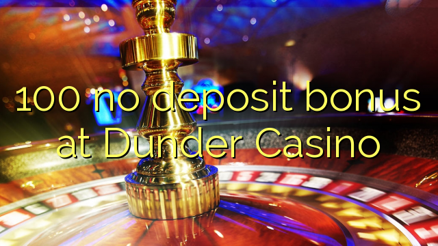 100 no deposit bonus at Dunder Casino