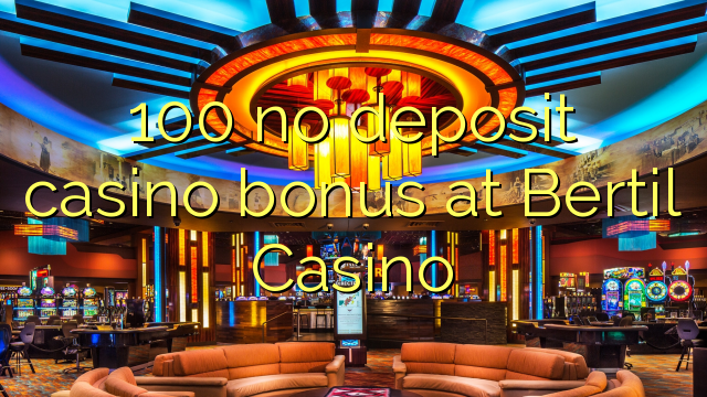 100 ingen innskudd casino bonus på Bertil Casino