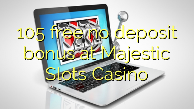 105 бесплатно без депозит бонус во Majestic слотови казино