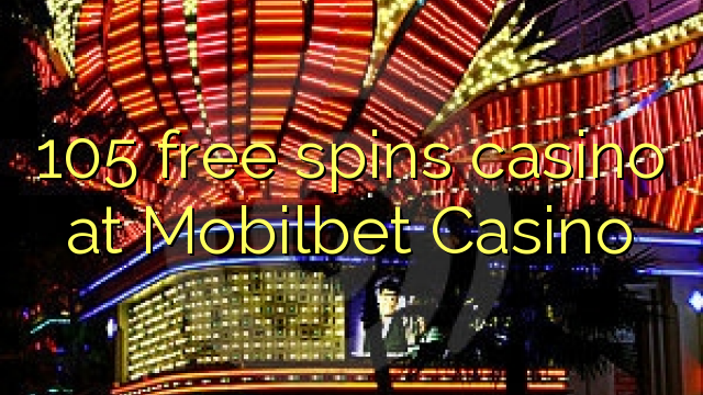 105 free spins casino at Mobilbet Casino