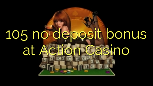 105 walay deposito nga bonus sa Action Casino
