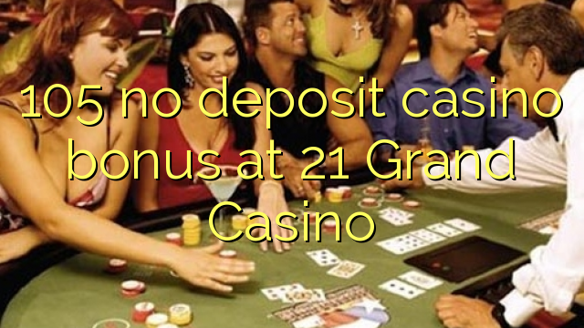 105 žiadny vkladový kasíno bonus v kasíne 21 Grand Casino