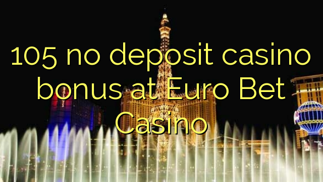 105 không tiền thưởng casino tiền gửi tại Bet Casino Euro