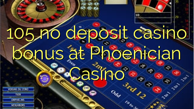 105 no deposit casino bonus at Phoenician Casino