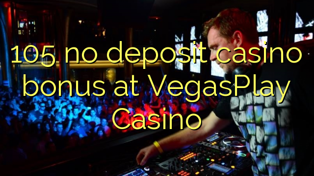 105 no deposit casino bonus at VegasPlay Casino