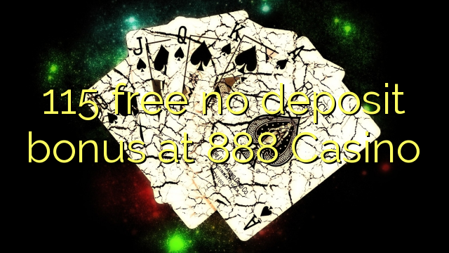 115 free no deposit bonus at 888 Casino