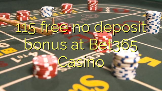 115 free no deposit bonus at Bet365 Casino