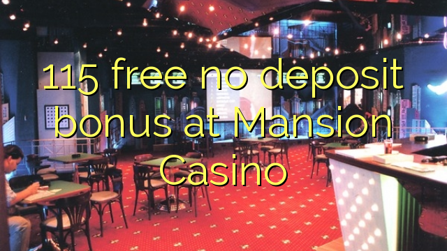 115 free no deposit bonus at Mansion Casino