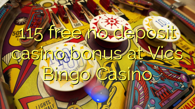 115 უფასო no deposit casino bonus at vics Bingo Casino