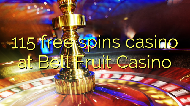 115 free spins casino at Bell Fruit Casino