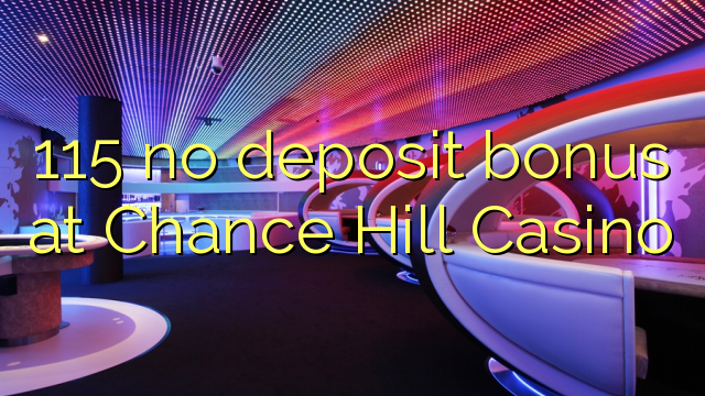 115 walang deposit bonus sa Chance Hill Casino