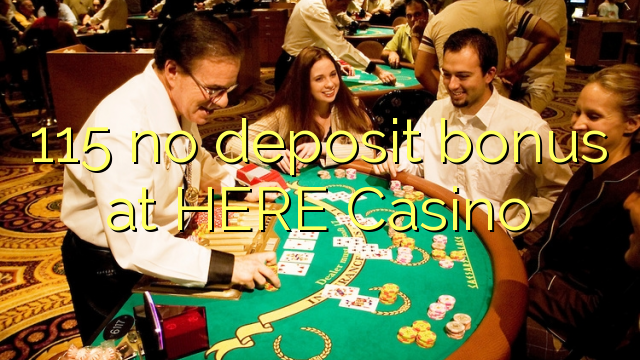 115 no deposit bonus at HERE Casino
