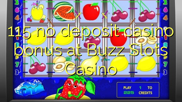 115 žádný vkladový kasinový bonus v kasinu Buzz Slots