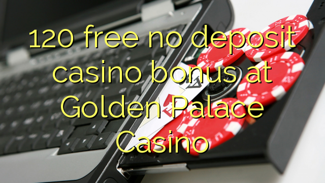 120 free no deposit casino bonus at Golden Palace Casino