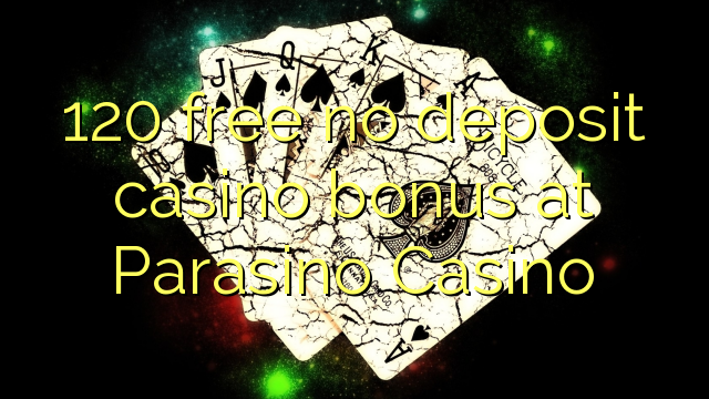 120 free no deposit casino bonus at Parasino Casino