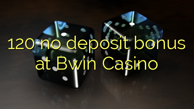 120 no deposit bonus at Bwin Casino 120 no deposit bonus at Bwin Casino