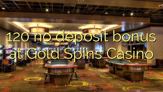 120 no deposit bonus at Gold Spins Casino