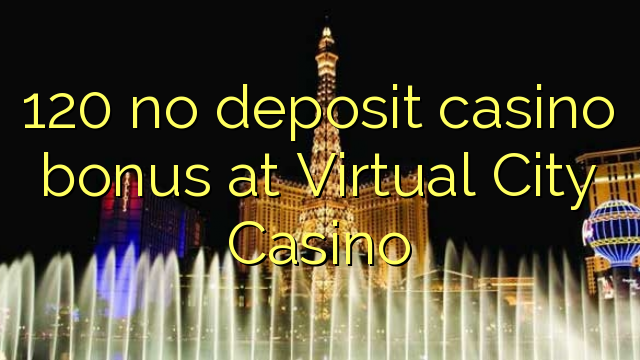 120 sin depósito de bonificación de casino en Virtual City Casino