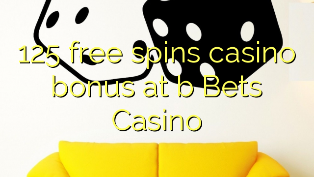 125 free spins casino bonus at b Bets Casino